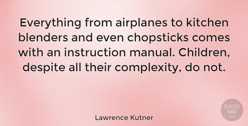 Lawrence Kutner Quote About Despite, Kitchen: Everything From Airplanes To Kitchen...