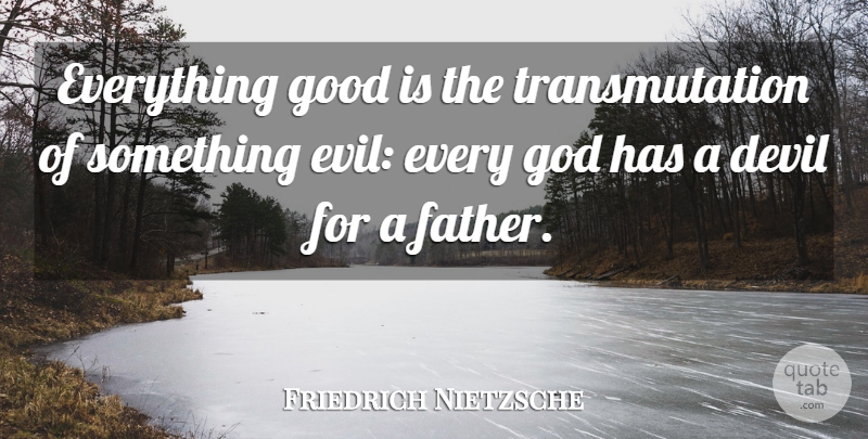 Friedrich Nietzsche Quote About God, Father, Evil: Everything Good Is The Transmutation...