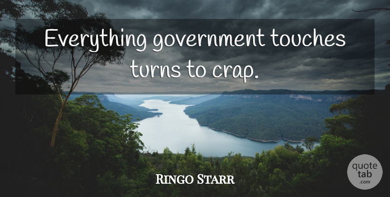 Ringo Starr Quote About Libertarian Party, Government, Liberty: Everything Government Touches Turns To...