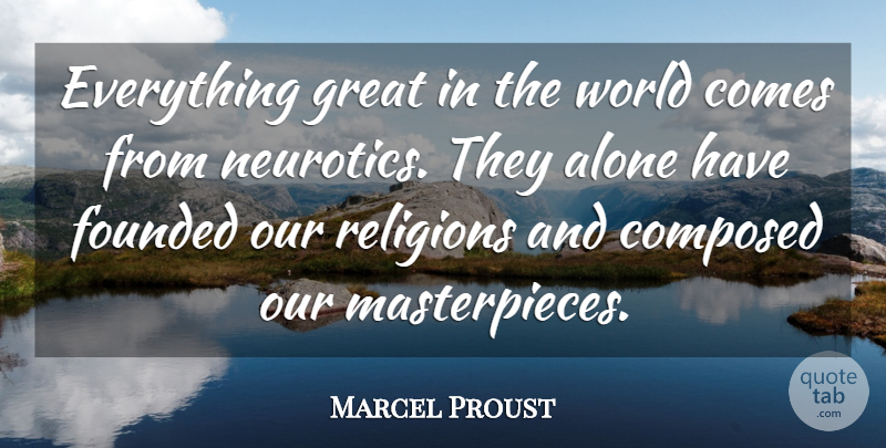 Marcel Proust Quote About Religion, World, Neurosis: Everything Great In The World...