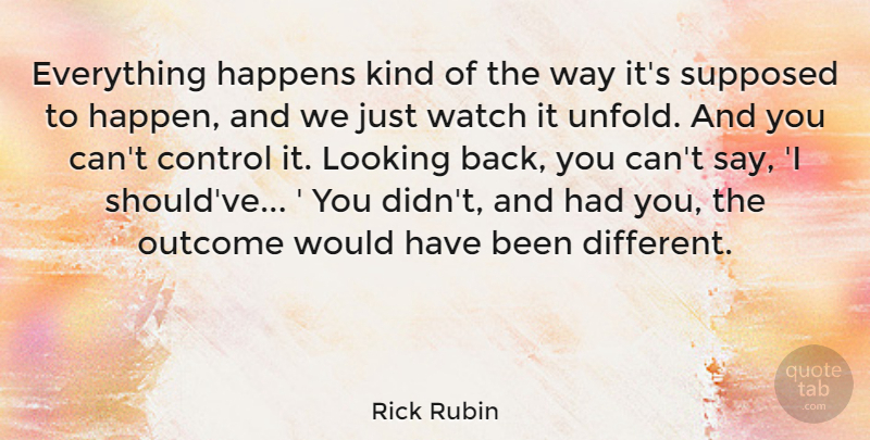 Rick Rubin Quote About Watches, Outcomes, Way: Everything Happens Kind Of The...