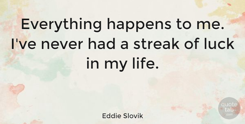 Eddie Slovik Quote About Luck, Streaks, Happens: Everything Happens To Me Ive...