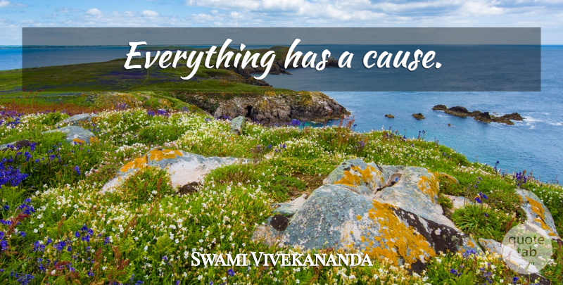 Swami Vivekananda Quote About Causes, Effects: Everything Has A Cause...