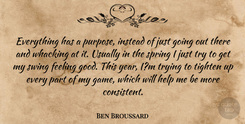 Ben Broussard Quote About Feeling, Help, Instead, Spring, Swing: Everything Has A Purpose Instead...