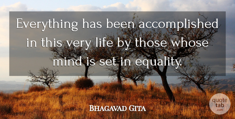 Bhagavad Gita Quote About Equality, Life, Mind, Whose: Everything Has Been Accomplished In...