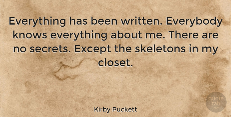 Kirby Puckett Quote About Skeletons, Secret, Closets: Everything Has Been Written Everybody...