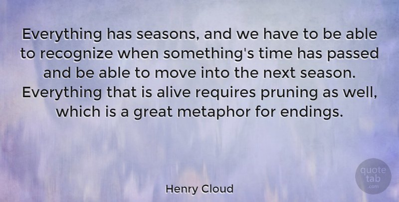 Henry Cloud Quote About Moving, Alive, Able: Everything Has Seasons And We...