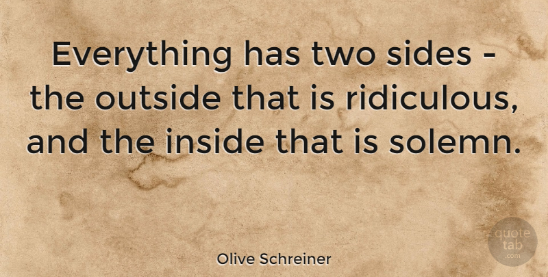Olive Schreiner Quote About Two Sides, Ridiculous, Solemnity: Everything Has Two Sides The...
