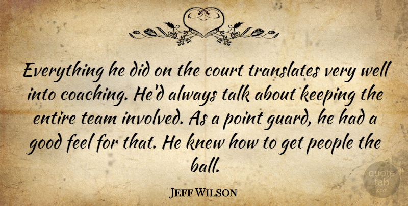 Jeff Wilson Quote About Court, Entire, Good, Keeping, Knew: Everything He Did On The...