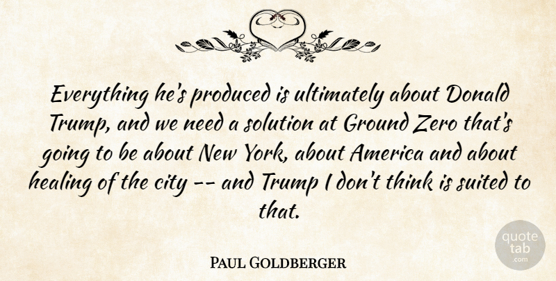 Paul Goldberger Quote About America, City, Donald, Ground, Healing: Everything Hes Produced Is Ultimately...