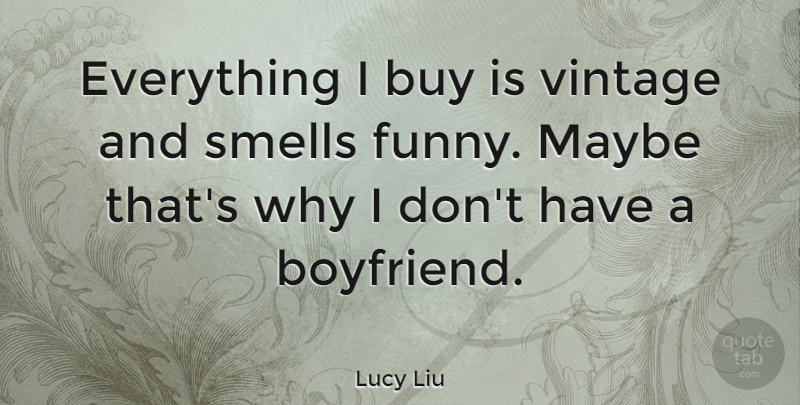 Lucy Liu Quote About Boyfriend, Smell, Vintage: Everything I Buy Is Vintage...