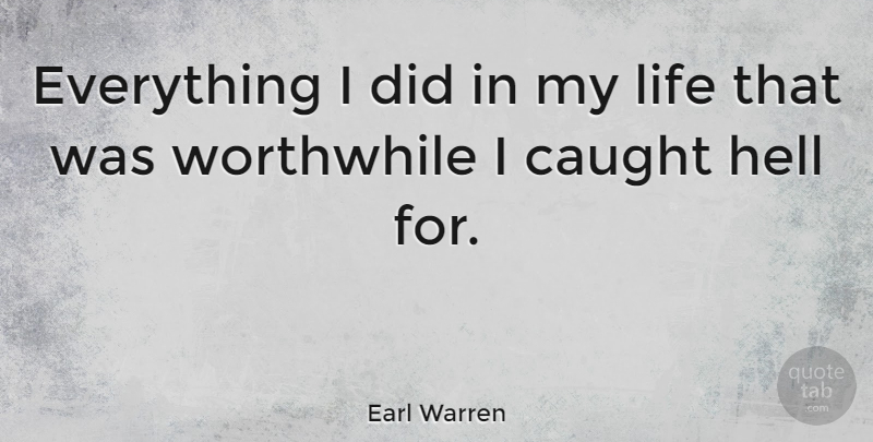 Earl Warren Quote About Determination, Hell, Worthwhile: Everything I Did In My...