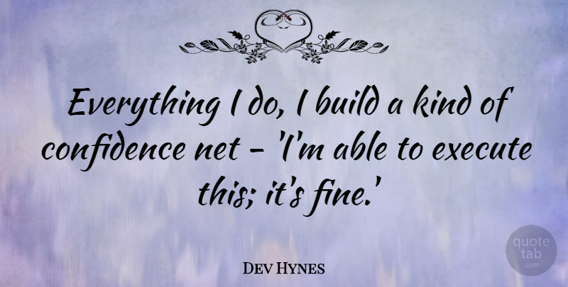 Dev Hynes Quote About Execute, Net: Everything I Do I Build...