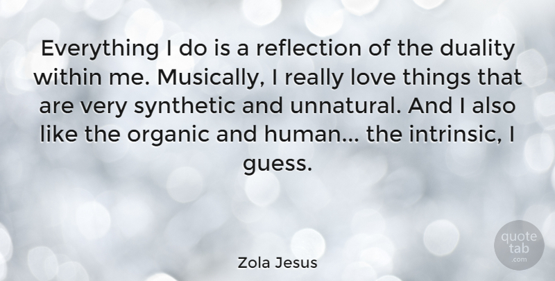 Zola Jesus Quote About Reflection, Synthetic, Duality: Everything I Do Is A...