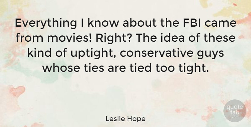 Leslie Hope Quote About Came, Guys, Movies, Ties, Whose: Everything I Know About The...