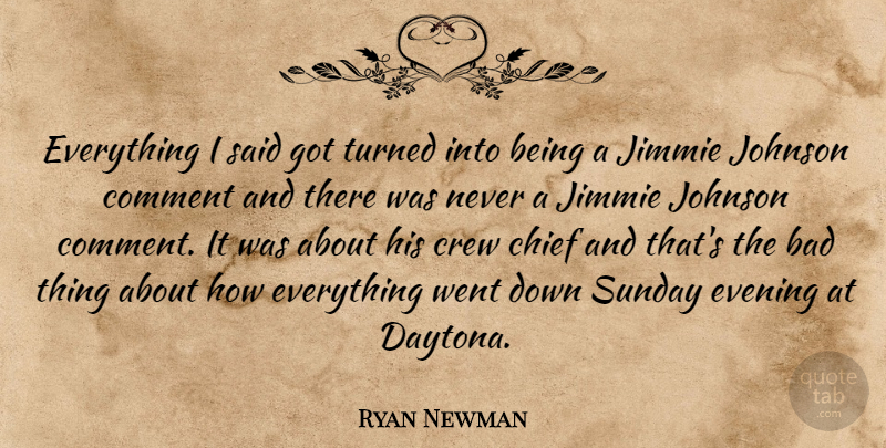Ryan Newman Quote About Bad, Chief, Comment, Crew, Evening: Everything I Said Got Turned...