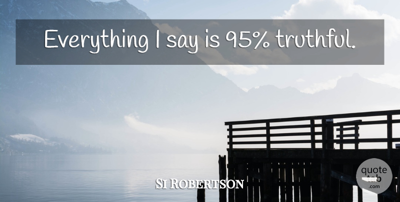Si Robertson Quote About Truthful: Everything I Say Is 95...