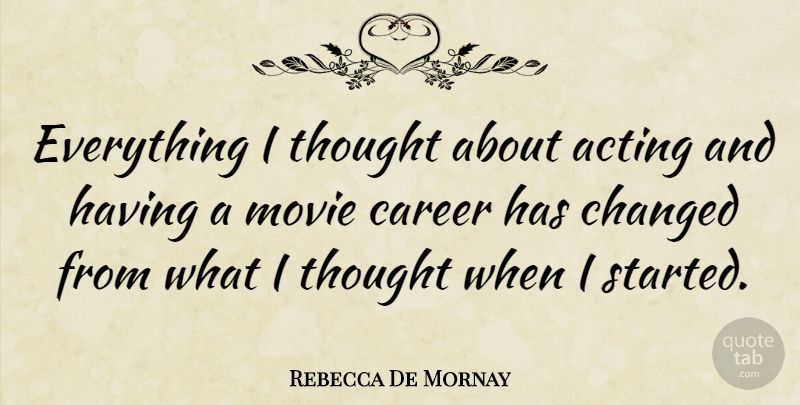 Rebecca De Mornay Quote About Careers, Acting, Changed: Everything I Thought About Acting...
