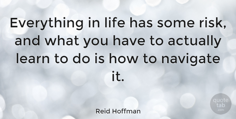 Reid Hoffman Quote About Risk, Navigate: Everything In Life Has Some...