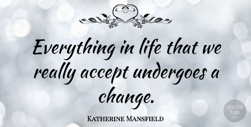 Katherine Mansfield Quote About Acceptance, Accepting: Everything In Life That We...