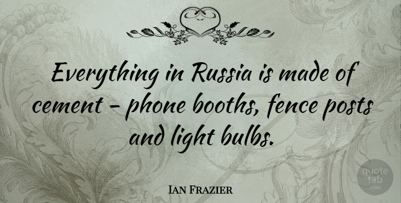 Ian Frazier Quote About Phones, Light, Fence Post: Everything In Russia Is Made...