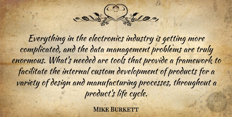 Mike Burkett Quote About Custom, Data, Design, Facilitate, Framework: Everything In The Electronics Industry...