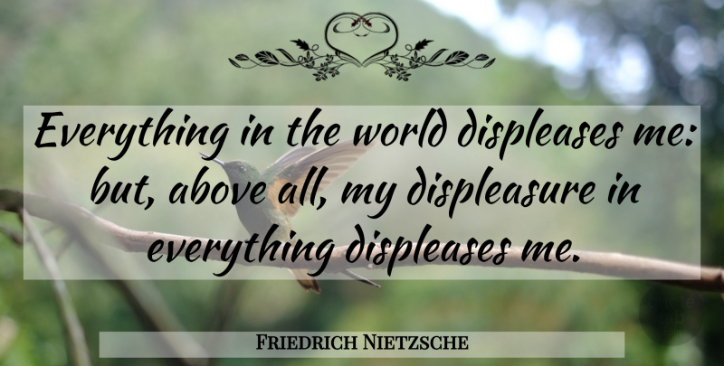 Friedrich Nietzsche Quote About Nihilism, World, Displeasure: Everything In The World Displeases...