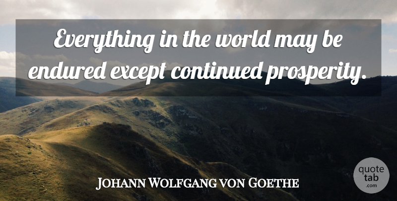 Johann Wolfgang von Goethe Quote About Continued, Endured, Except: Everything In The World May...