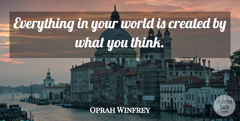 Oprah Winfrey Quote About Thinking, World: Everything In Your World Is...