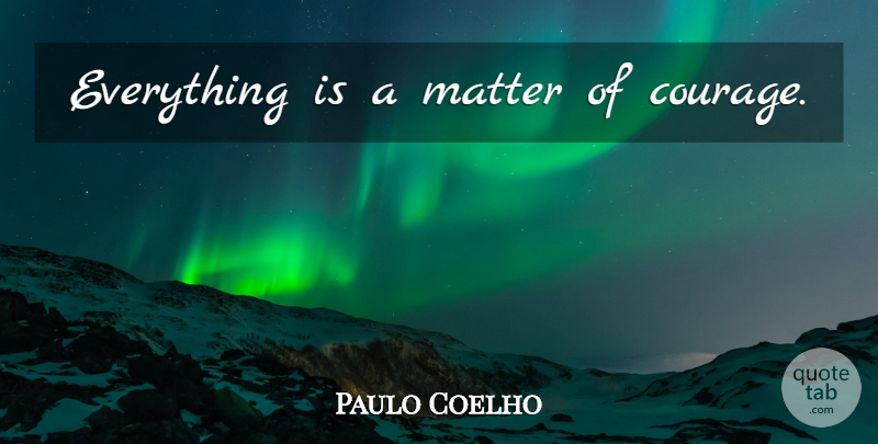 Paulo Coelho Quote About Matter: Everything Is A Matter Of...