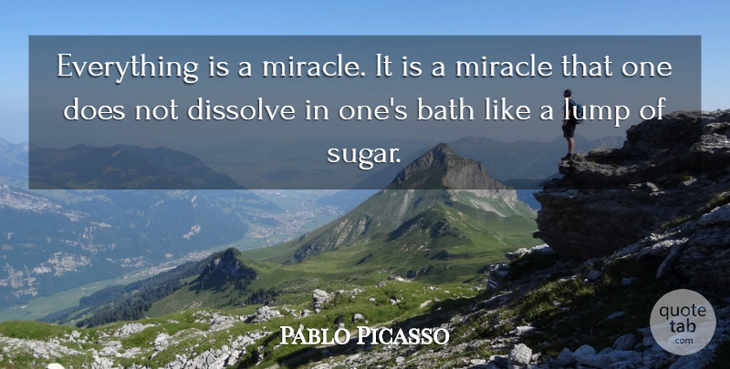 Pablo Picasso Quote About Art, Miracle, Sugar: Everything Is A Miracle It...