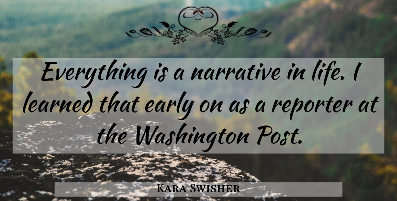 Kara Swisher Quote About Narrative, Posts, Reporters: Everything Is A Narrative In...