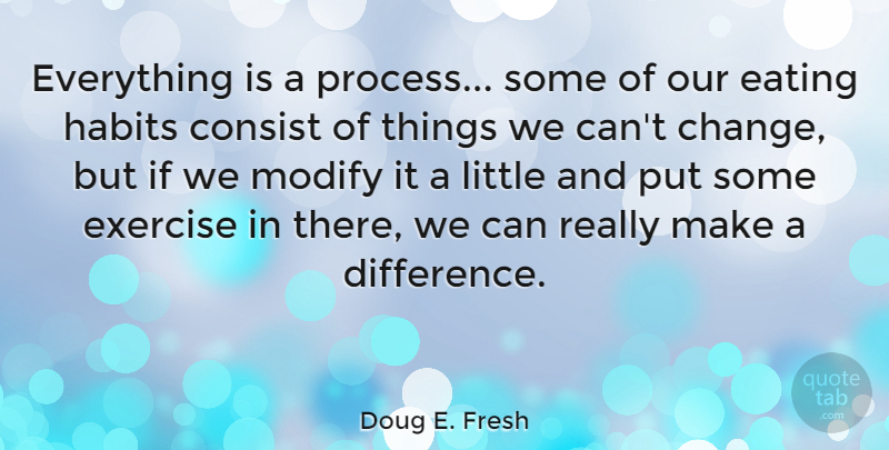 Doug E. Fresh Quote About Exercise, Differences, Making A Difference: Everything Is A Process Some...