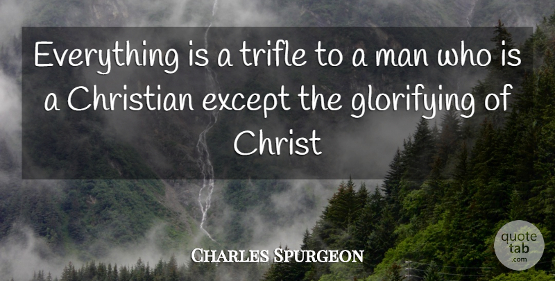 Charles Spurgeon Quote About Christian, Men, Trifles: Everything Is A Trifle To...