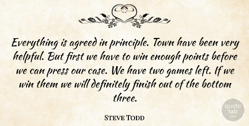 Steve Todd Quote About Agreed, Bottom, Definitely, Finish, Games: Everything Is Agreed In Principle...
