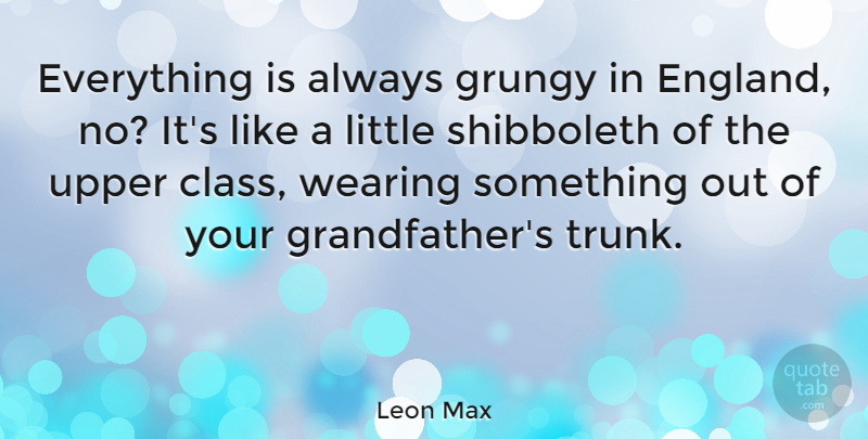 Leon Max Quote About Wearing: Everything Is Always Grungy In...