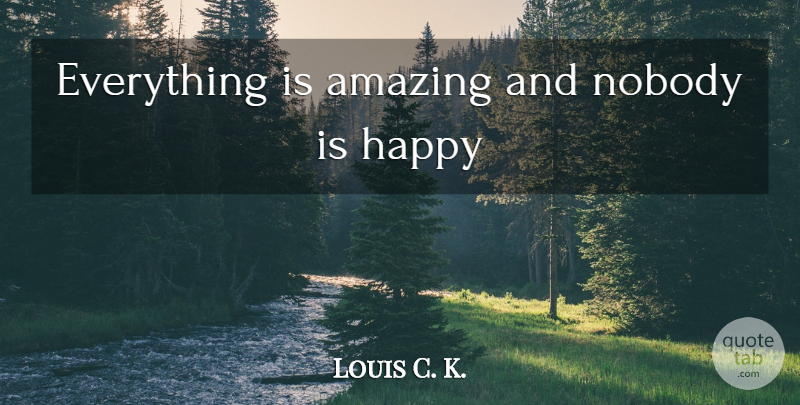 Louis C. K. Quote About undefined: Everything Is Amazing And Nobody...