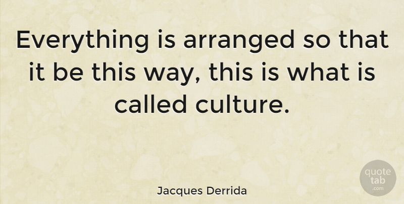 Jacques Derrida Quote About Culture, Way: Everything Is Arranged So That...