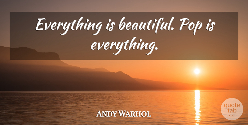 Andy Warhol Quote About Beautiful, Pops: Everything Is Beautiful Pop Is...