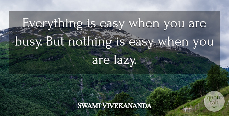 Swami Vivekananda Quote About Lazy, Busy, Easy: Everything Is Easy When You...