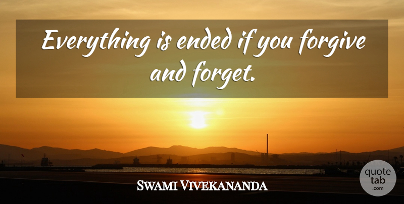 Swami Vivekananda Quote About Forgiveness, Forgive And Forget, Forgiving: Everything Is Ended If You...