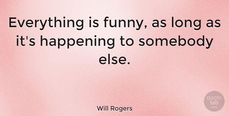 Will Rogers Quote About Funny, Hilarious, Parenting: Everything Is Funny As Long...