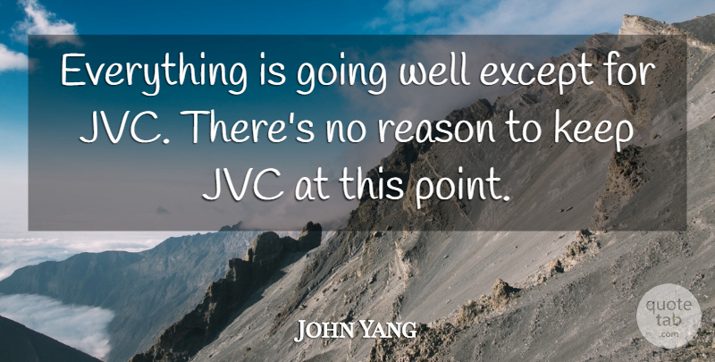 John Yang Quote About Except, Reason: Everything Is Going Well Except...