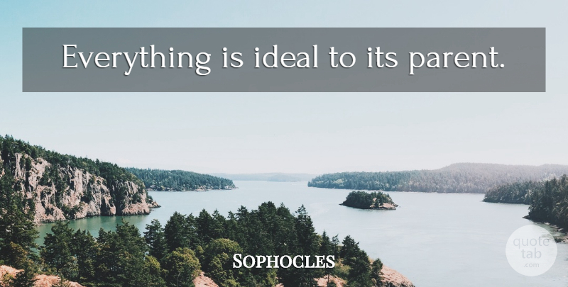 Sophocles Quote About Family, Parent, Ideals: Everything Is Ideal To Its...