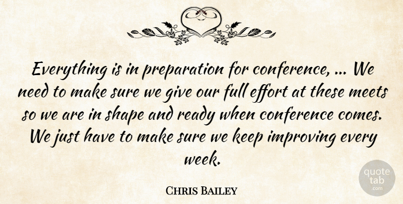 Chris Bailey Quote About Conference, Effort, Full, Improving, Meets: Everything Is In Preparation For...