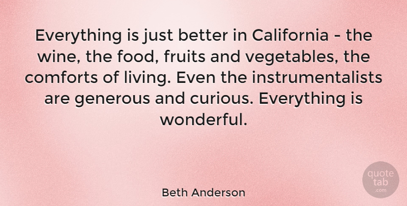 Beth Anderson Quote About California, Comforts, Food, Fruits, Generous: Everything Is Just Better In...