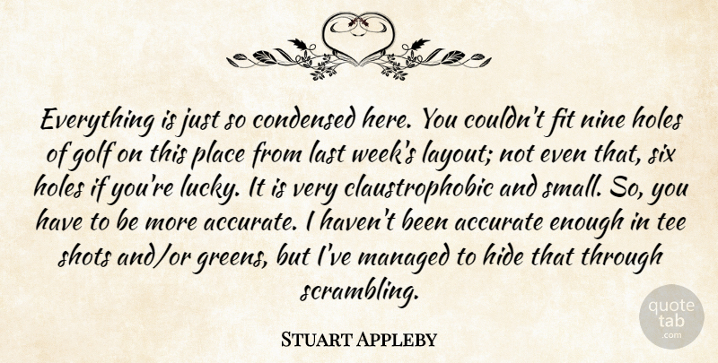 Stuart Appleby Quote About Accurate, Condensed, Fit, Golf, Hide: Everything Is Just So Condensed...