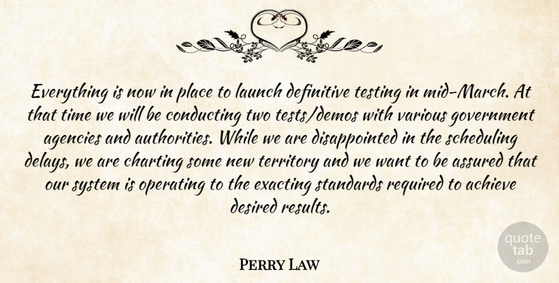 Perry Law Quote About Achieve, Agencies, Assured, Charting, Conducting: Everything Is Now In Place...