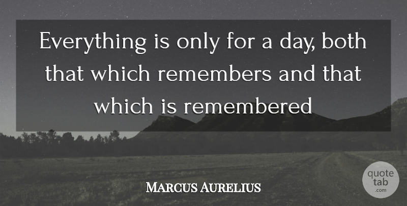 Marcus Aurelius Quote About Both, Remembered, Remembers: Everything Is Only For A...