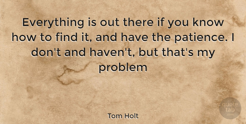 Tom Holt Quote About Problem, Havens, Knows: Everything Is Out There If...